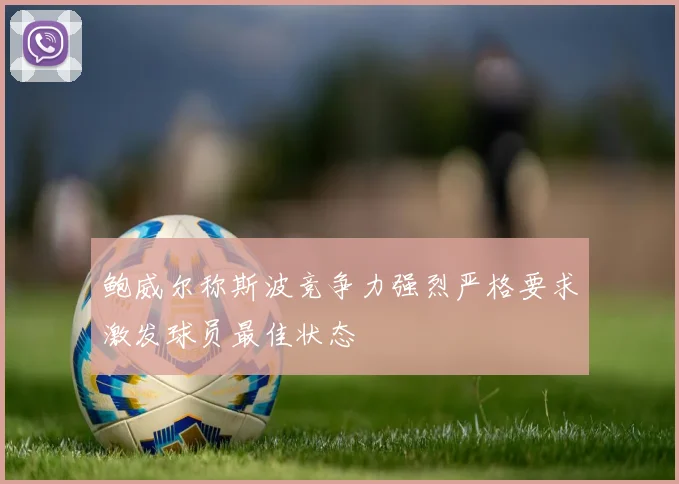 鲍威尔称斯波竞争力强烈严格要求激发球员最佳状态