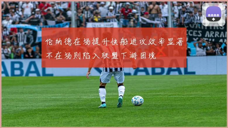 伦纳德在场提升快船进攻效率显著不在场则陷入联盟下游困境